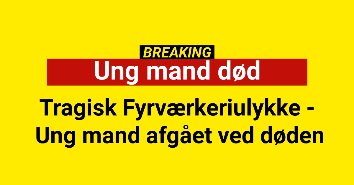 BREAKING: Tragisk Fyrværkeriulykke - Ung mand afgået ved døden