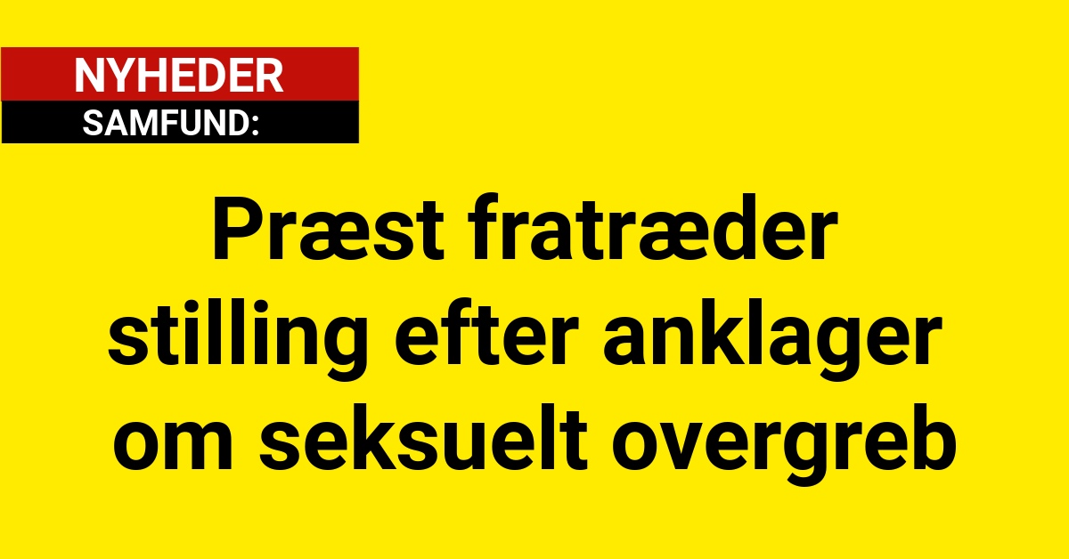 Præst fratræder stilling efter anklager om seksuelt overgreb