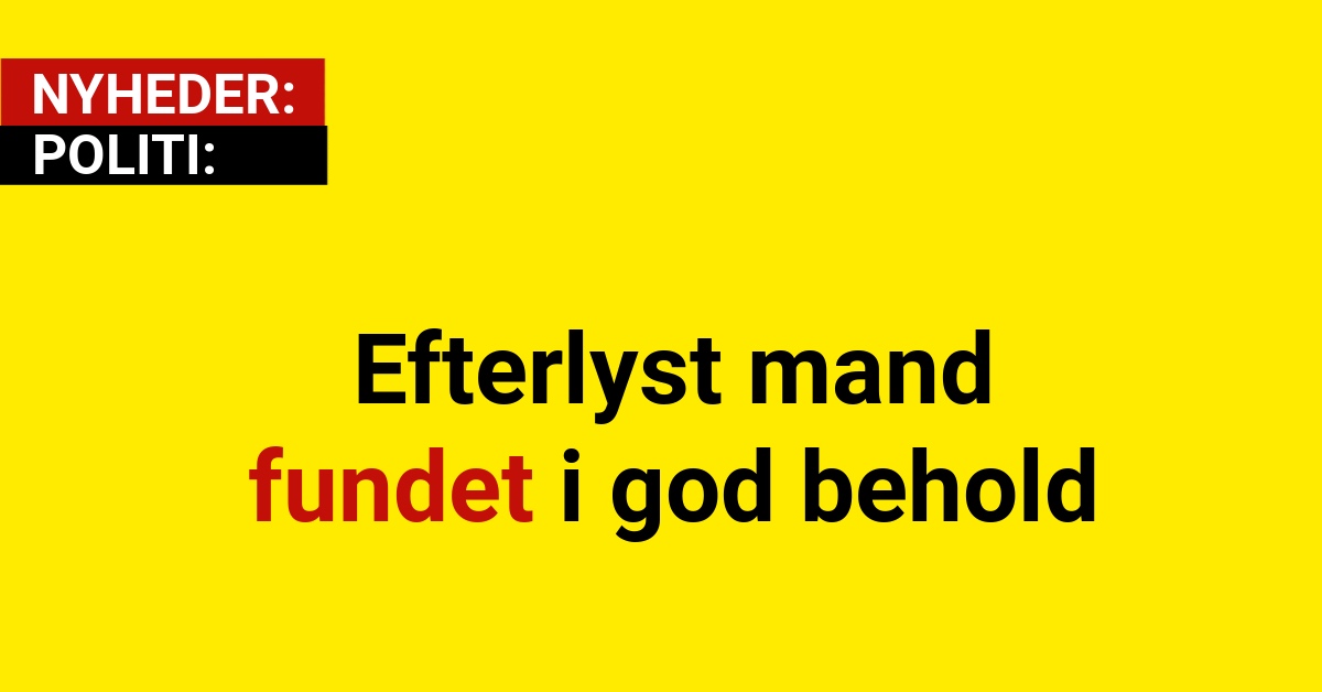 Efterlyst mand fundet i god behold