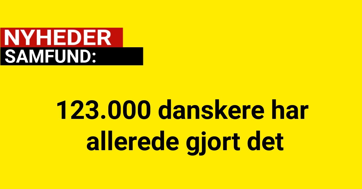 123.000 danskere har allerede gjort det