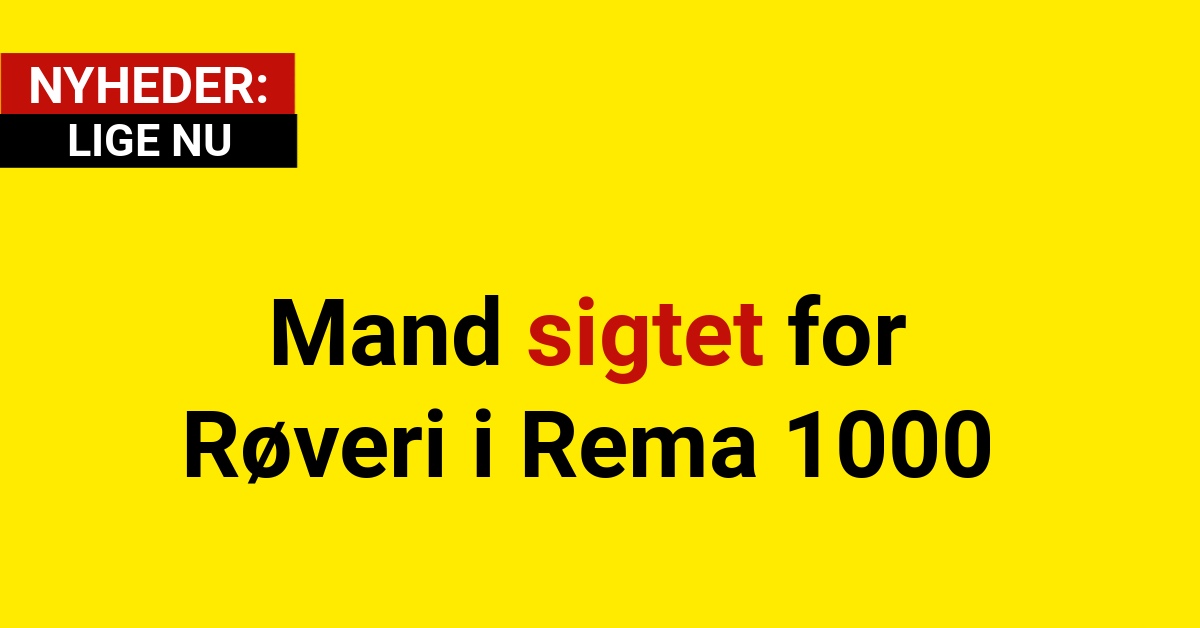 Mand sigtet for Røveri i Rema 1000