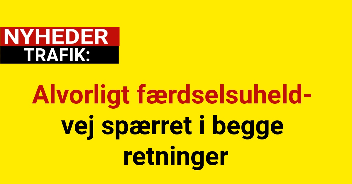 Alvorligt færdselsuheld - vej spærret i begge retninger