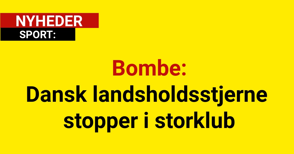 Bombe: Dansk landsholdsstjerne stopper i storklub