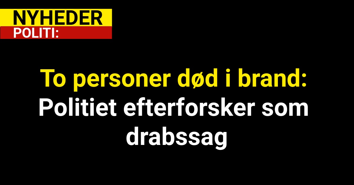 To personer død i brand: Politiet efterforsker som drabssag