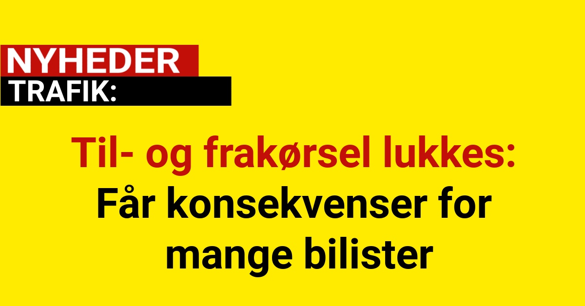 Til- og frakørsel lukkes: Får konsekvenser for mange bilister