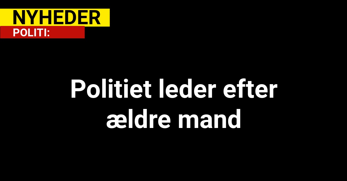 Politiet leder efter ældre mand