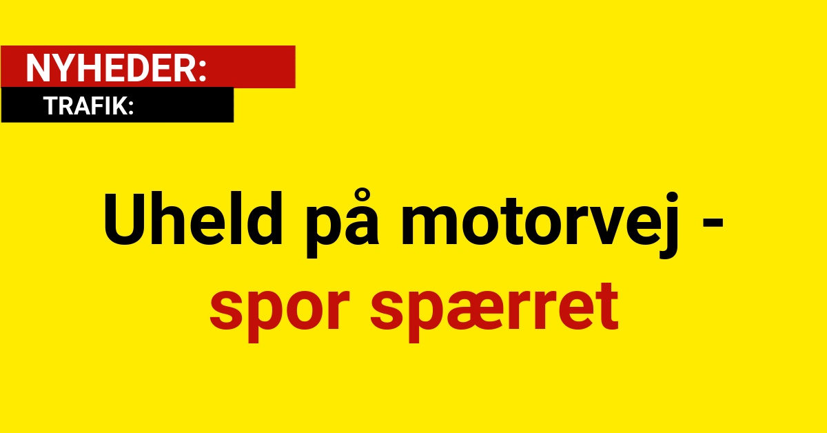 Uheld på motorvej - spor spærret