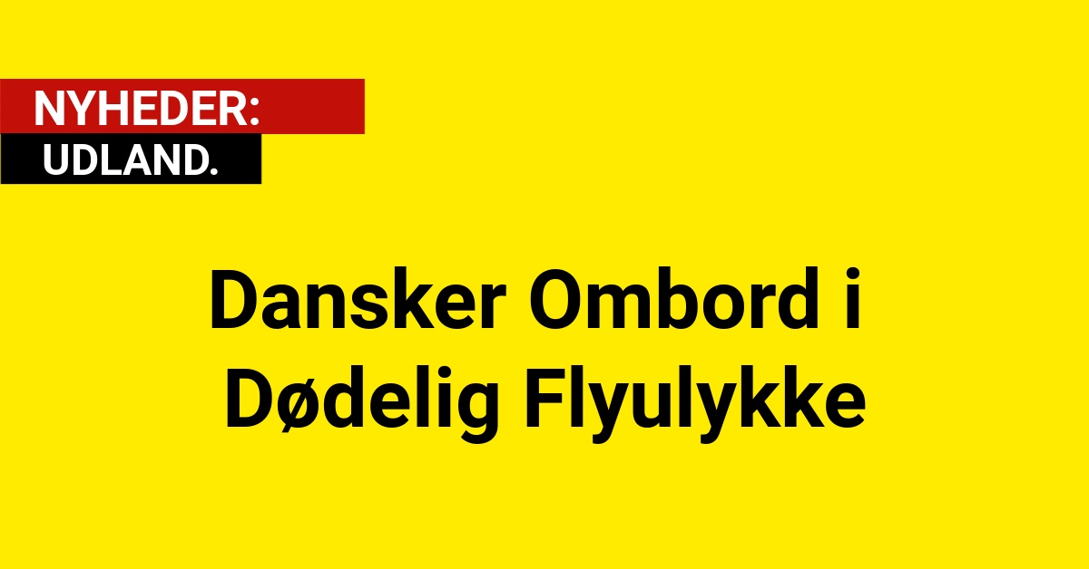 Dansker Ombord i Dødelig Flyulykke