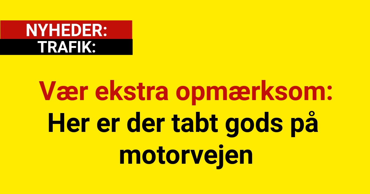 Vær ekstra opmærksom: Her er der tabt gods på motorvejen