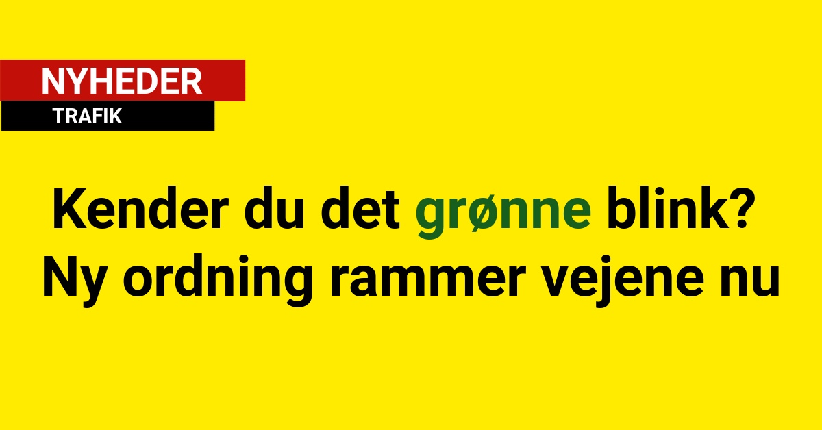 Kender du det grønne blink? Ny ordning rammer vejene nu