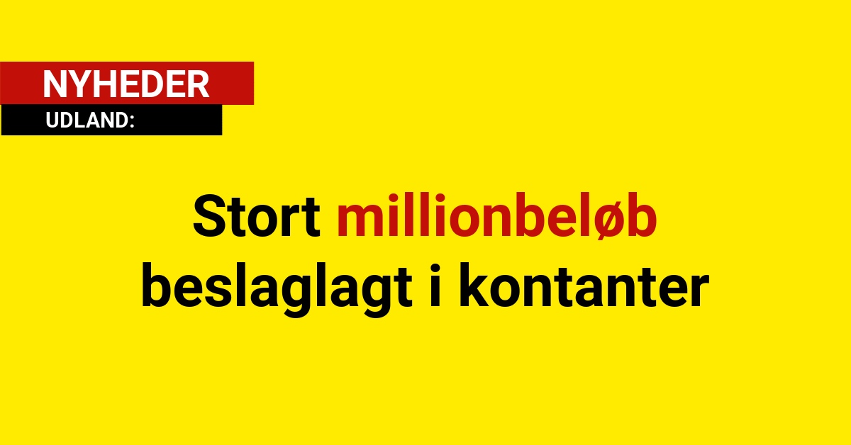 Stort millionbeløb beslaglagt i kontanter