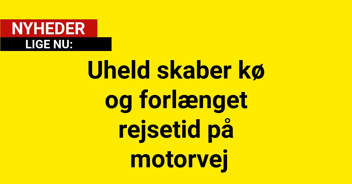 Uheld skaber kø og forlænget rejsetid på motorvej