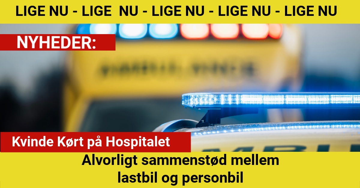 Alvorligt sammenstød mellem lastbil og personbil: Kvinde Kørt på Hospitalet