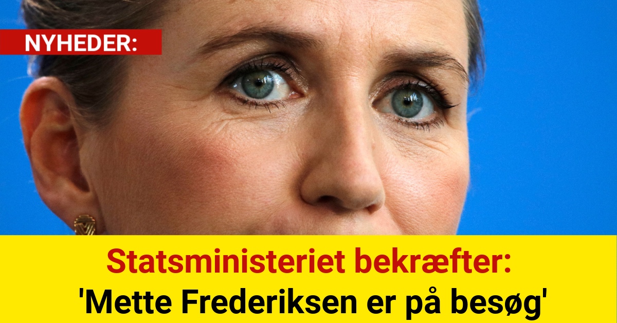 Statsministeriet bekræfter: 'Mette Frederiksen er på besøg'