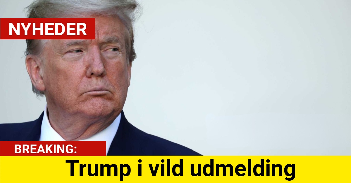 BREAKING: Trump i vild udmelding