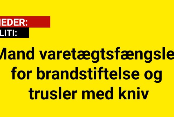 Mand varetægtsfængslet for brandstiftelse og trusler med kniv