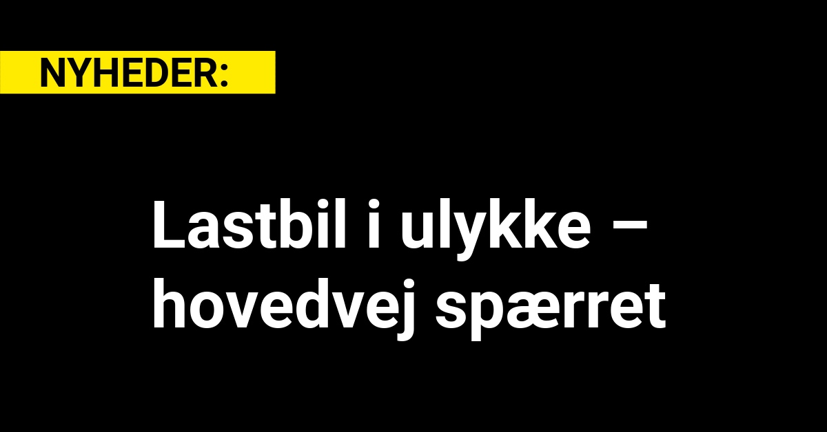 Lastbil i ulykke – hovedvej spærret