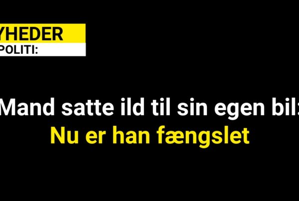 Mand satte ild til sin egen bil: Nu er han fængslet