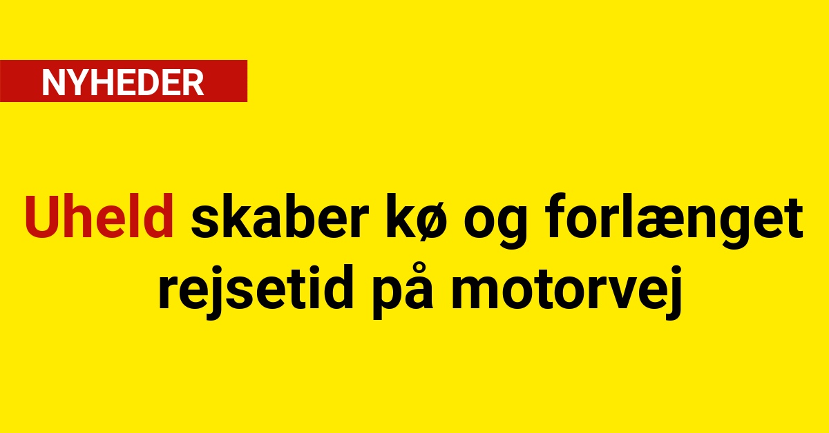 Uheld skaber kø og forlænget rejsetid på motorvej