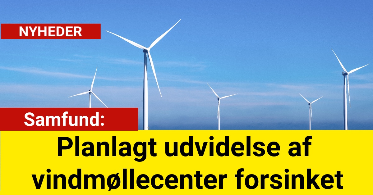 Planlagt udvidelse af vindmøllecenter forsinket