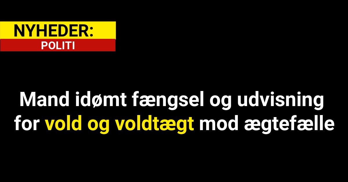 Mand idømt fængsel og udvisning for vold og voldtægt mod ægtefælle