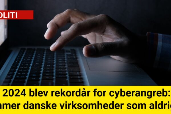 2024 blev rekordår for cyberangreb: Rammer danske virksomheder som aldrig før