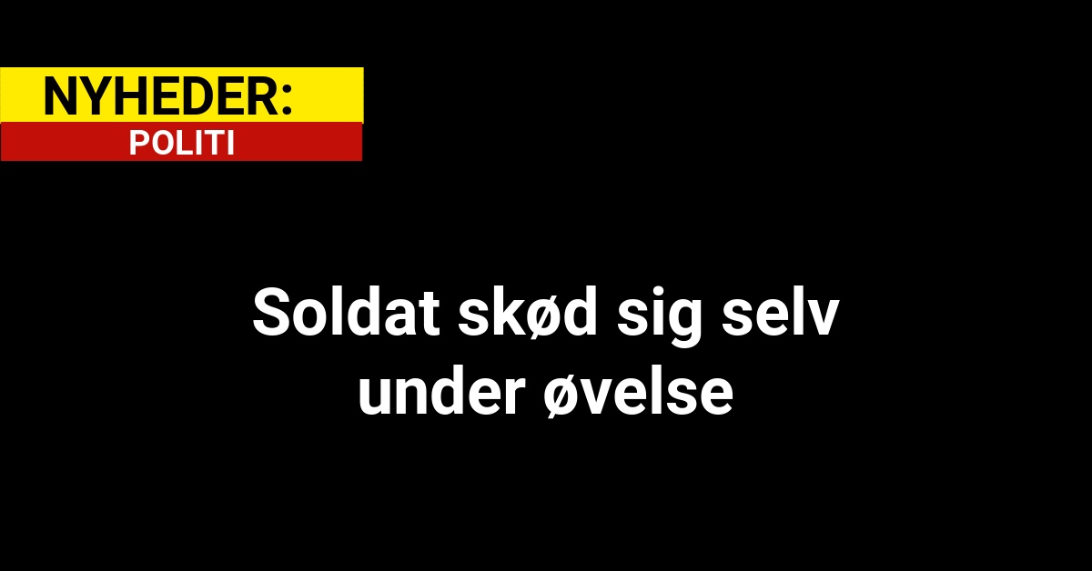 Soldat skød sig selv under øvelse