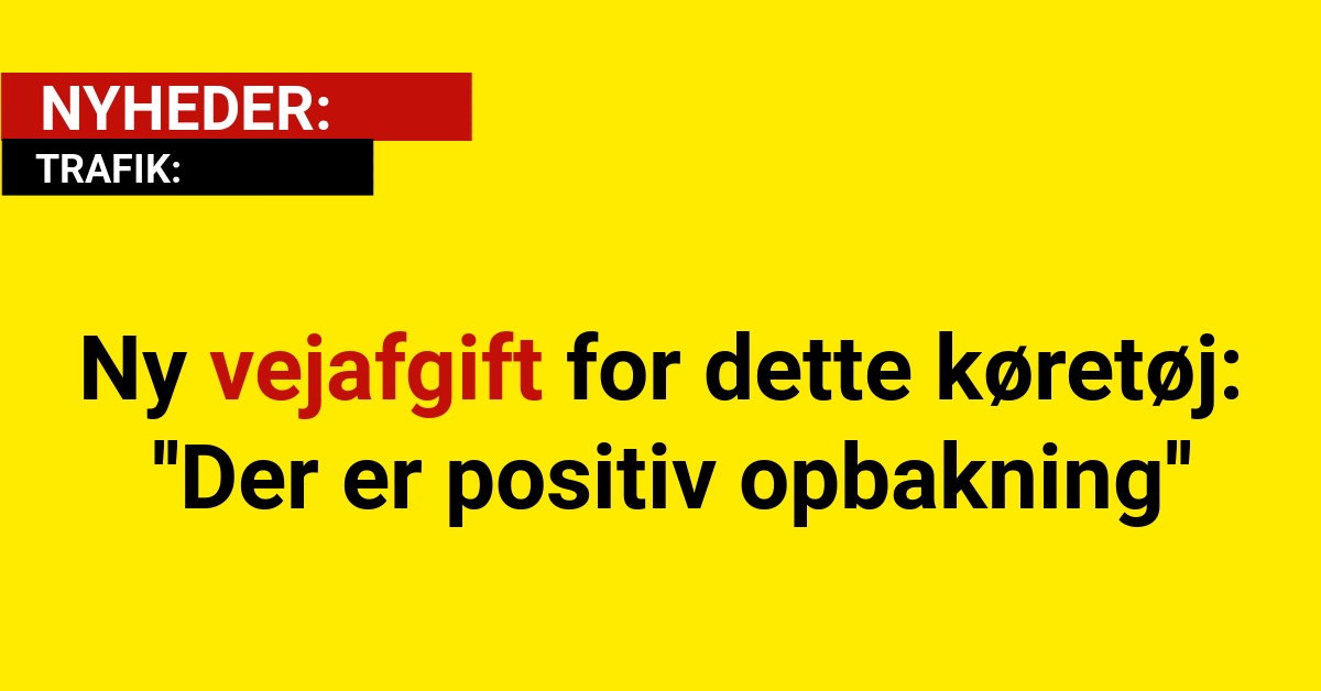 Ny vejafgift for dette køretøj: ''Der er positiv opbakning''