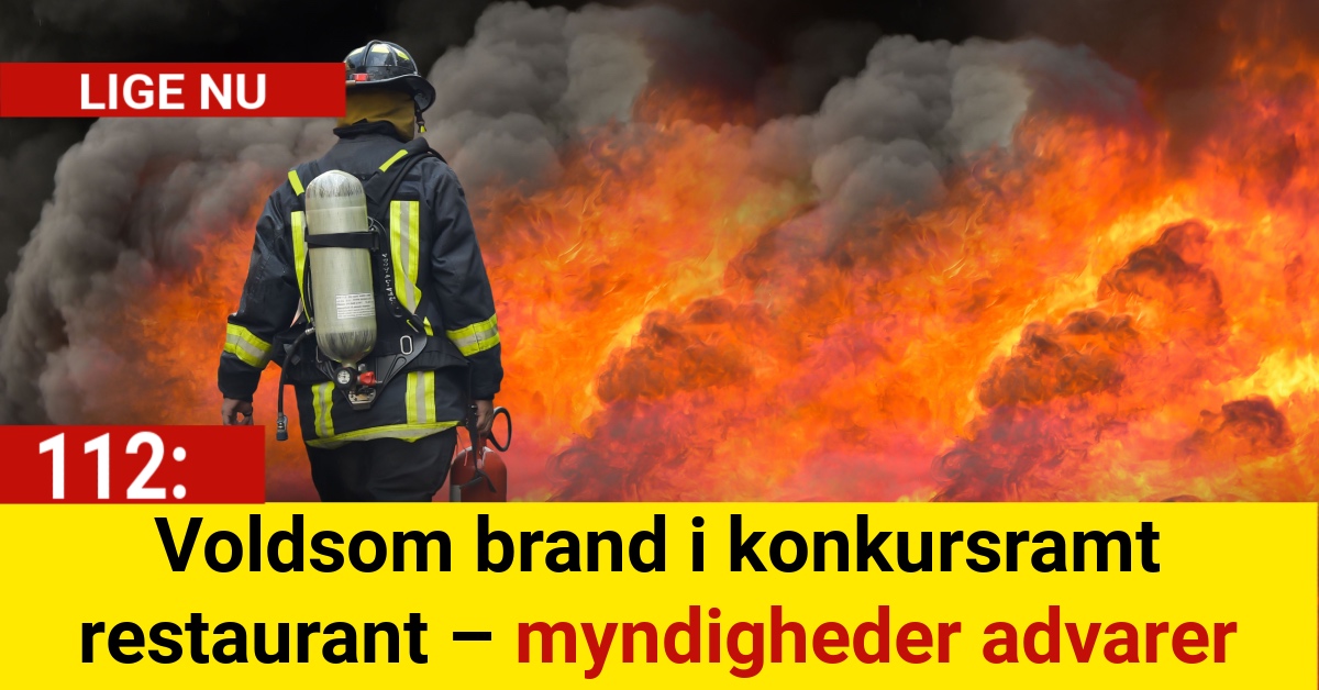 LIGE NU: Voldsom brand i konkursramt restaurant – myndigheder advarer