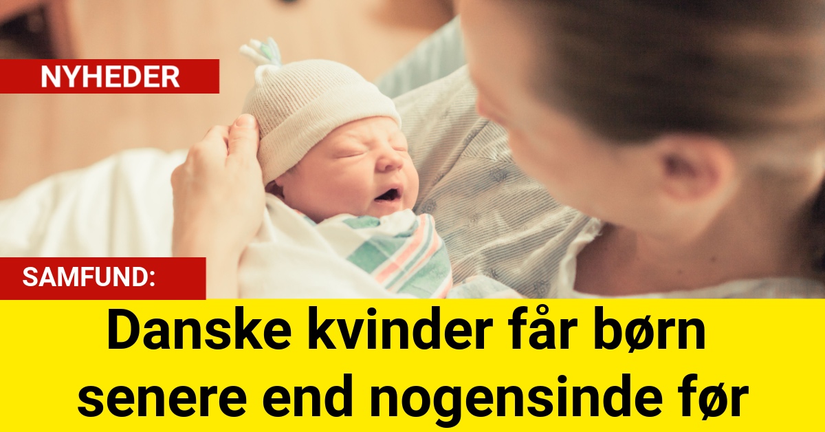 Danske kvinder får børn senere end nogensinde før