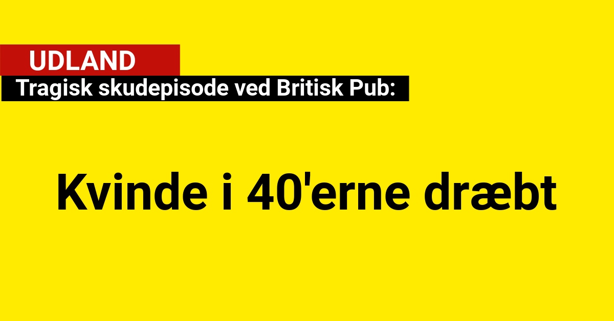 Tragisk skudepisode ved Britisk Pub: Kvinde i 40'erne dræbt