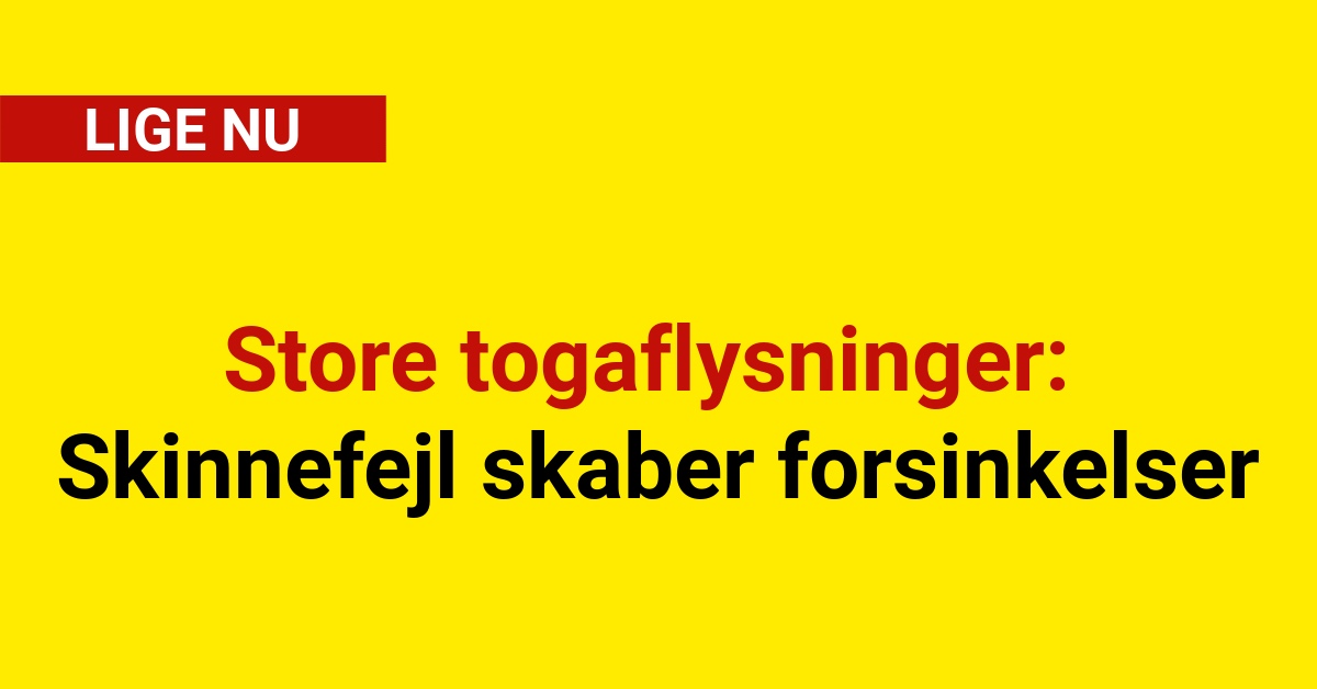 Store togaflysninger: Skinnefejl skaber forsinkelser