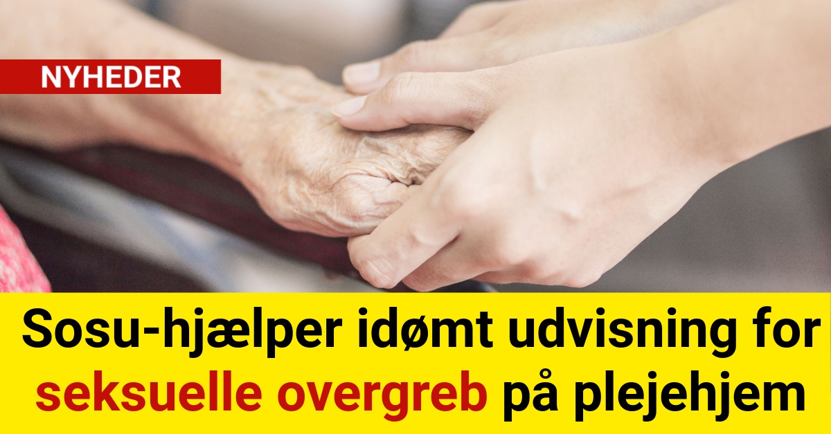 sosu-hjælper udvist efter seksuelle overgreb på plejehjem