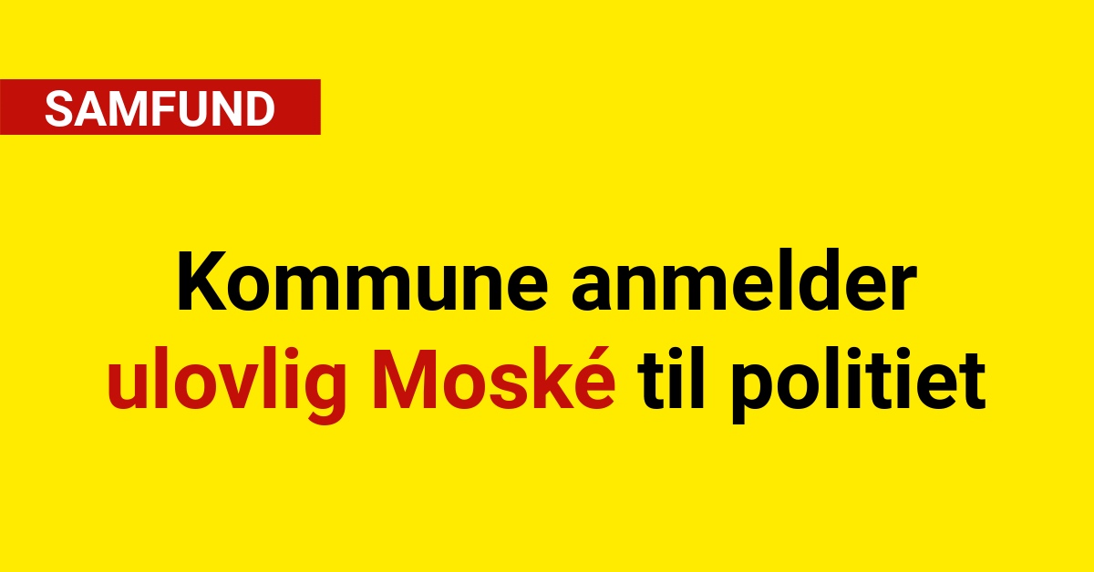 Kommune anmelder ulovlig Moské til politiet