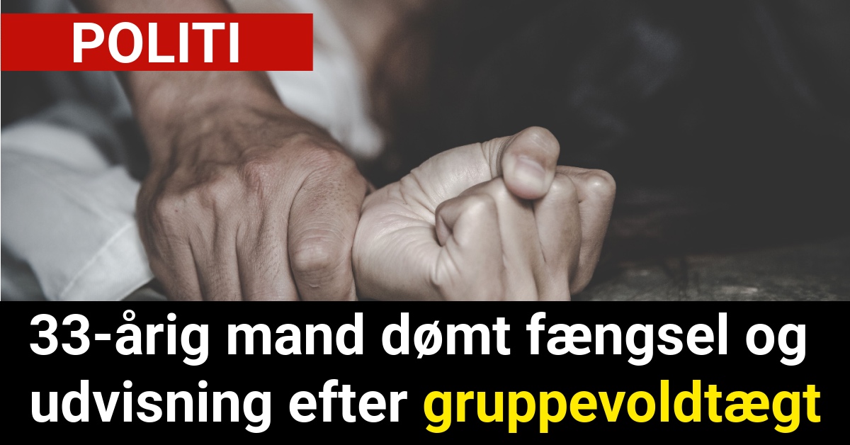 33-årig mand dømt fængsel og udvisning efter gruppevoldtægt