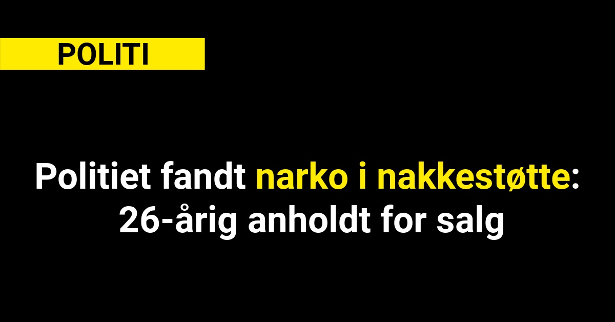 Politiet fandt narko i nakkestøtte: 26-årig anholdt for salg