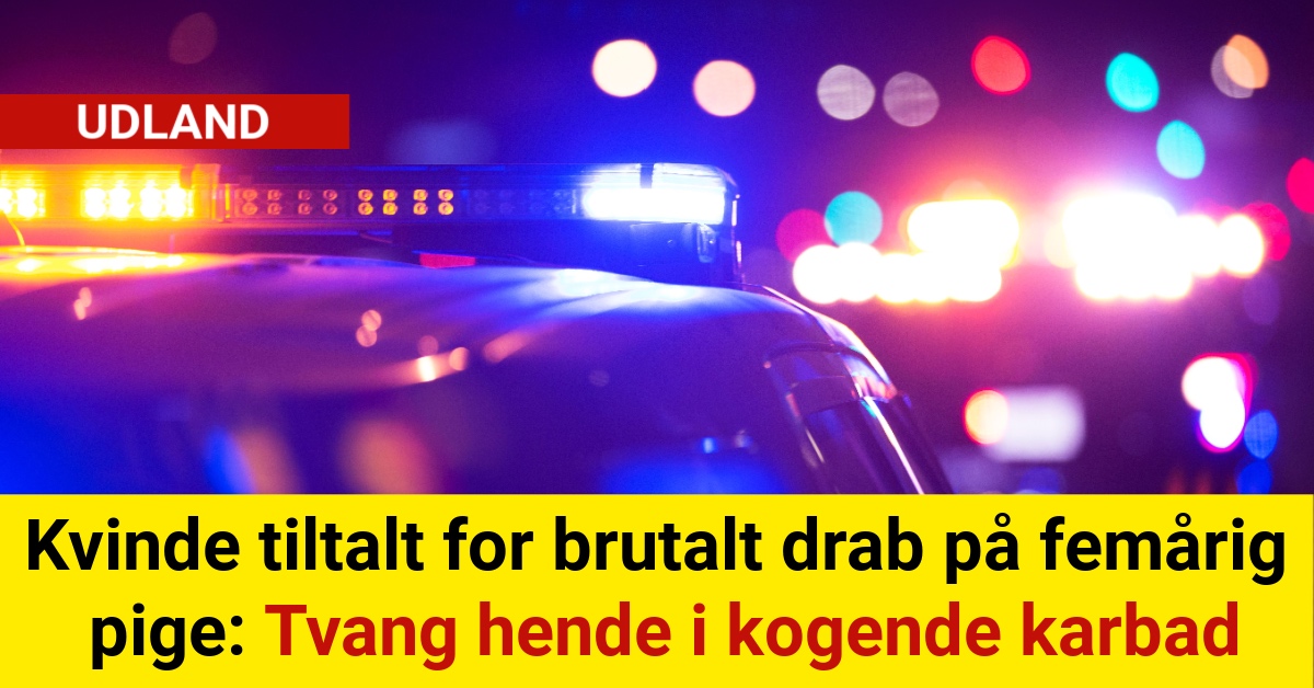 Kvinde tiltalt for brutalt drab på femårig pige: Tvang hende i kogende karbad