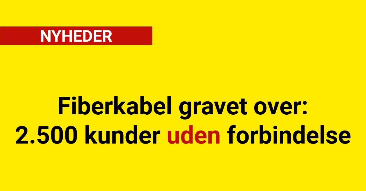 Fiberkabel gravet over: 2.500 kunder uden forbindelse