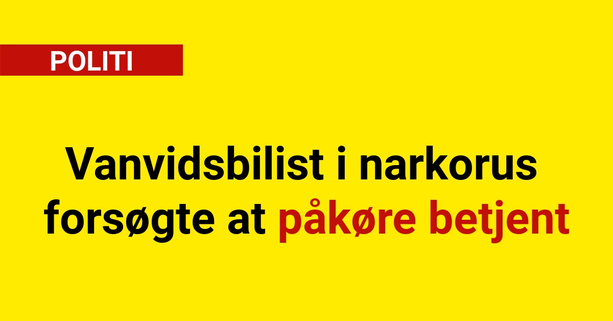 Vanvidsbilist i narkorus forsøgte at påkøre betjent