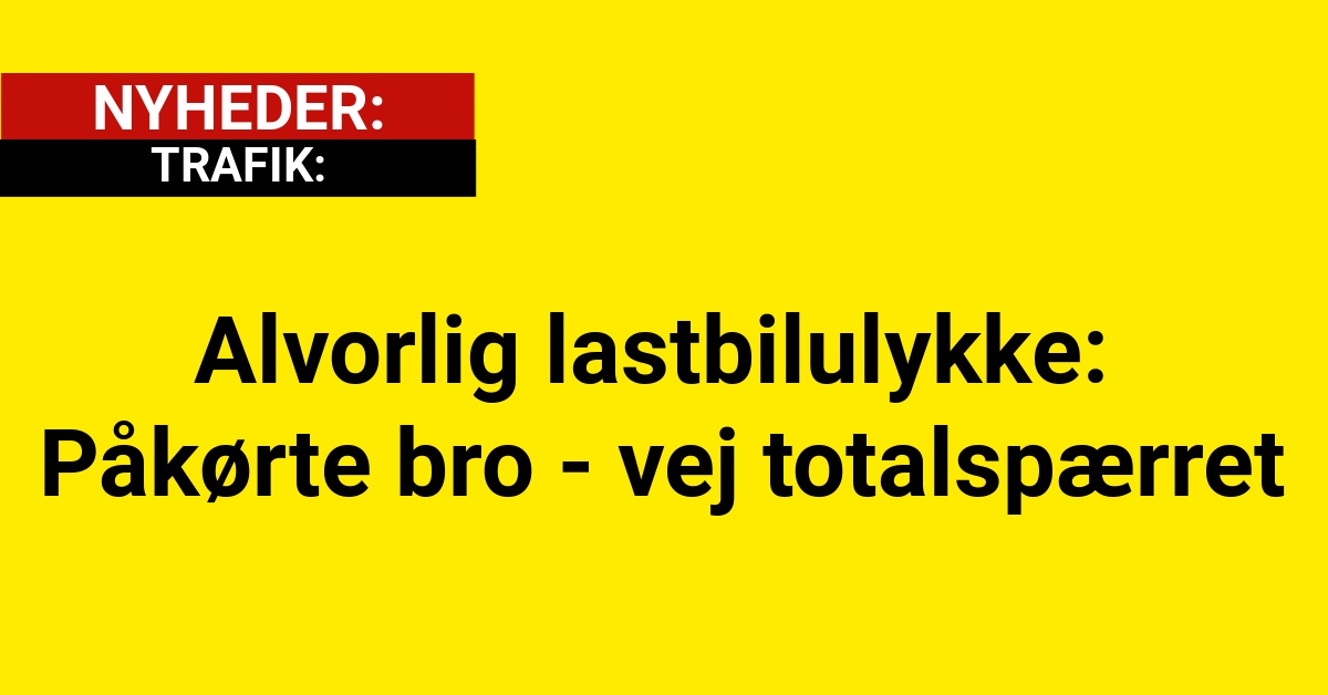 Alvorlig lastbilulykke: Påkørte bro - vej totalspærret