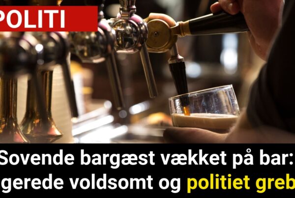 Sovende bargæst vækket på bar: Reagerede voldsomt og politiet greb ind