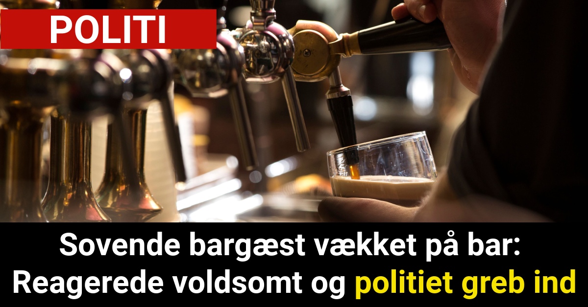 Sovende bargæst vækket på bar: Reagerede voldsomt og politiet greb ind