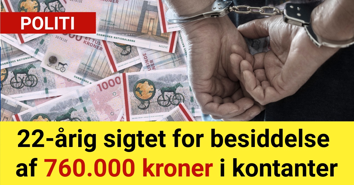 22-årig sigtet for besiddelse af 760.000 kroner i kontanter