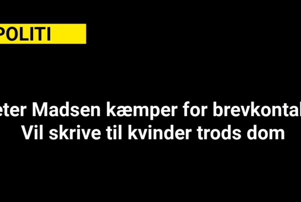 Peter Madsen kæmper for brevkontakt: Vil skrive til kvinder trods dom