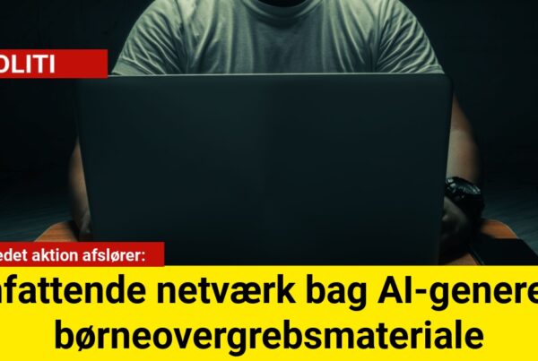 Danskledet aktion afslører omfattende netværk bag AI-genereret børneovergrebsmateriale