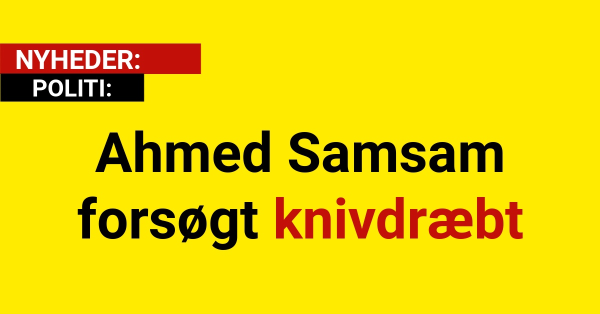 Ahmed Samsam forsøgt knivdræbt