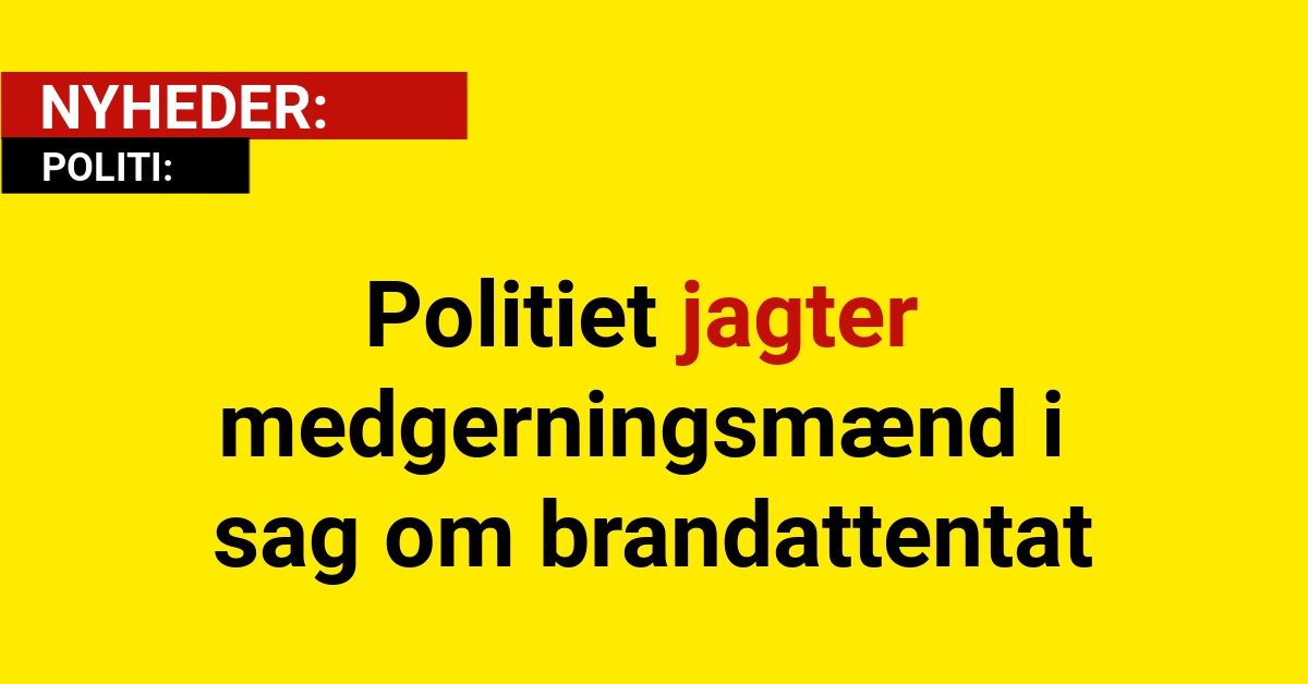 Politiet jagter medgerningsmænd i sag om brandattentat