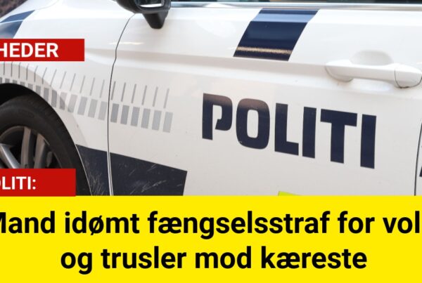 Mand idømt fængselsstraf for vold og trusler mod kæreste