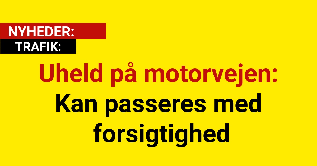 Uheld på motorvejen: Kan passeres med forsigtighed