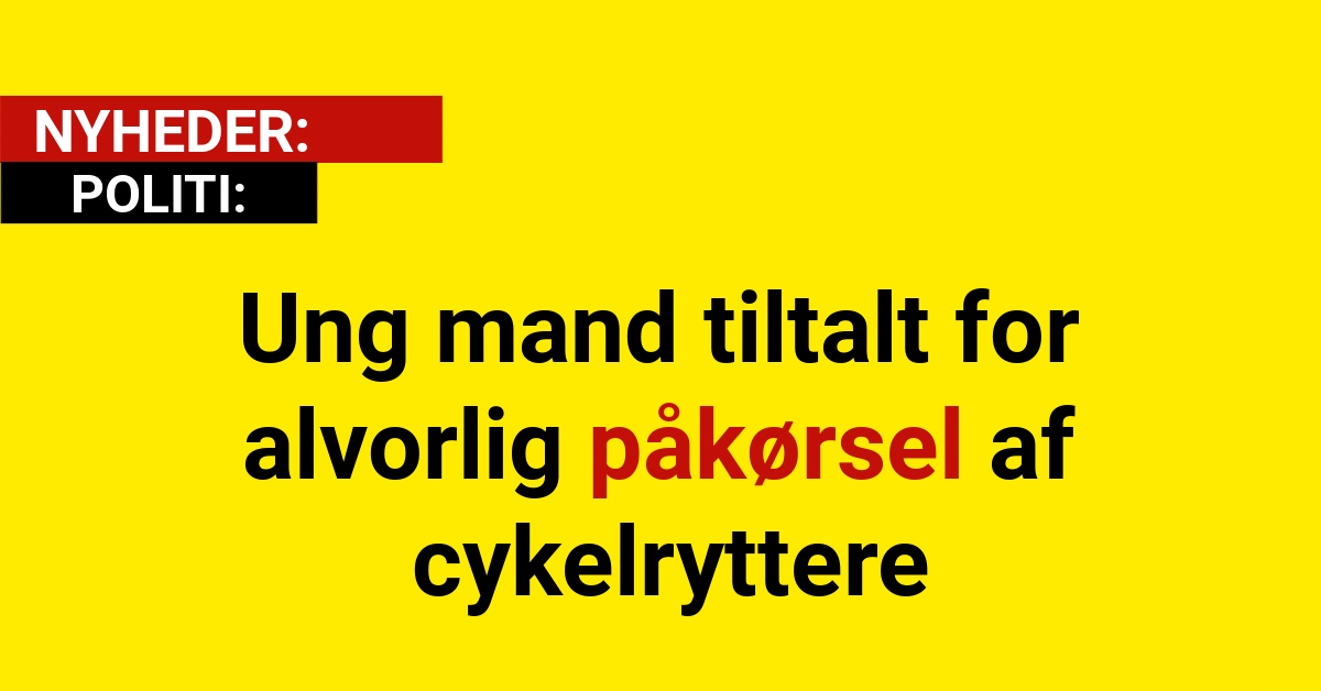 Ung mand tiltalt for alvorlig påkørsel af cykelryttere